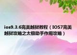ios9.3.6完美越狱教程（IOS7完美越狱攻略之太极助手作用攻略）