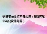 诺基亚e63打不开应用（诺基亚E65QQ软件问题）