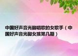 中国好声音光脚唱歌的女歌手（中国好声音光脚女孩第几期）