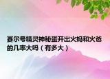 赛尔号精灵神秘蛋开出火妈和火爸的几率大吗（有多大）