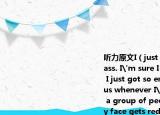听力原文I（just got out of a history class. I'm sure I made a fool of myself. I just got so embarrassed and nervous whenever I've to speak in front of a group of people. I stand up and my face gets red and then I get even more nervous because I know everyone c