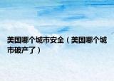 美国哪个城市安全（美国哪个城市破产了）