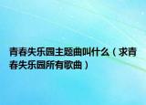 青春失乐园主题曲叫什么（求青春失乐园所有歌曲）