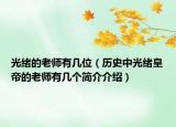 光绪的老师有几位（历史中光绪皇帝的老师有几个简介介绍）