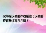 汉书后汉书的作者是谁（汉书的作者是谁简介介绍）