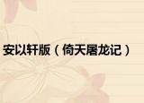 安以轩版（倚天屠龙记）