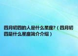 四月初四的人是什么星座?（四月初四是什么星座简介介绍）