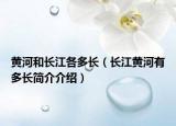 黄河和长江各多长（长江黄河有多长简介介绍）