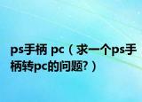 ps手柄 pc（求一个ps手柄转pc的问题?）