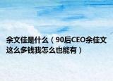 余文佳是什么（90后CEO余佳文这么多钱我怎么也能有）