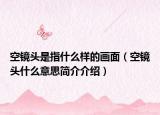 空镜头是指什么样的画面（空镜头什么意思简介介绍）