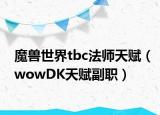 魔兽世界tbc法师天赋（wowDK天赋副职）