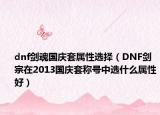 dnf剑魂国庆套属性选择（DNF剑宗在2013国庆套称号中选什么属性好）