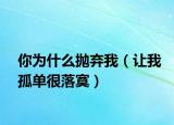 你为什么抛弃我（让我孤单很落寞）