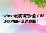 winxp如何清理c盘（WINXP如何清理桌面）