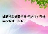诚聘汽车修理学徒 包吃住（汽修学校包找工作吗）