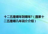 十二五是哪年到哪年?（国家十二五是哪几年简介介绍）