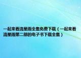 一起来看流星雨全集免费下载（一起来看流星雨第二部的电子书下载全集）