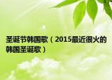 圣诞节韩国歌（2015最近很火的韩国圣诞歌）