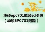 华硕epc701能装sd卡吗（华硕EPC701问题）
