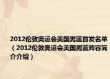 2012伦敦奥运会美国男篮首发名单（2012伦敦奥运会美国男篮阵容简介介绍）