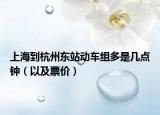 上海到杭州东站动车组多是几点钟（以及票价）