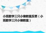 小班数学三只小猪教案反思（小班数学三只小猪教案）