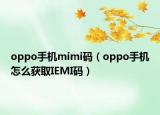 oppo手机mimi码（oppo手机怎么获取IEMI码）