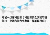 考试一点通科目三（科目三安全文明驾驶驾校一点通和驾考宝典是一样的题目吗）