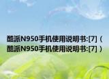 酷派N950手机使用说明书:[7]（酷派N950手机使用说明书:[7]）