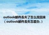 outlook邮件丢失了怎么找回来（outlook邮件丢失怎麼办,）