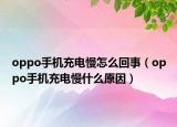 oppo手机充电慢怎么回事（oppo手机充电慢什么原因）