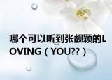 哪个可以听到张靓颖的LOVING（YOU??）
