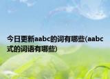 今日更新aabc的词有哪些(aabc式的词语有哪些)