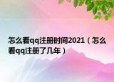 怎么看qq注册时间2021（怎么看qq注册了几年）