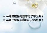vivo账号密保问题忘记了怎么办（vivo账户密保问题忘记了怎么办）