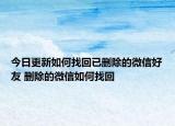 今日更新如何找回已删除的微信好友 删除的微信如何找回