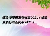邮政资费标准查询表2021（邮政资费标准查询表2021）
