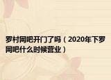 罗村网吧开门了吗（2020年下罗网吧什么时候营业）