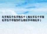 左手有五个右手有五个（我左手五个手指右手五个手指为什么用左手不用右手）
