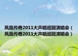 凤凰传奇2011大声唱巡回演唱会（凤凰传奇2011大声唱巡回演唱会）