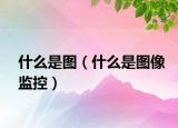什么是图（什么是图像监控）
