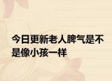 今日更新老人脾气是不是像小孩一样