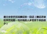 唐太宗李世民说魏征的一段话（魏征进谏给李世民那一句开始的人多坚持下来的很少）