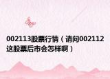 002113股票行情（请问002112这股票后市会怎样啊）