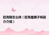 旺克鞋怎么样（旺克是牌子吗简介介绍）