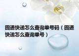 圆通快递怎么查询单号码（圆通快递怎么查询单号）