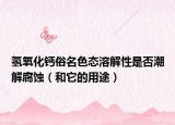 氢氧化钙俗名色态溶解性是否潮解腐蚀（和它的用途）