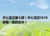 开心宝贝第七部（开心宝贝5678部每一集的名字）