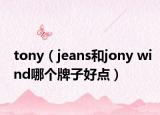 tony（jeans和jony wind哪个牌子好点）